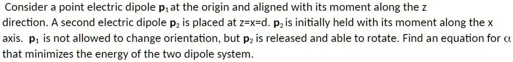 Consider a point electric dipole p1 at the origin and aligned with its ...