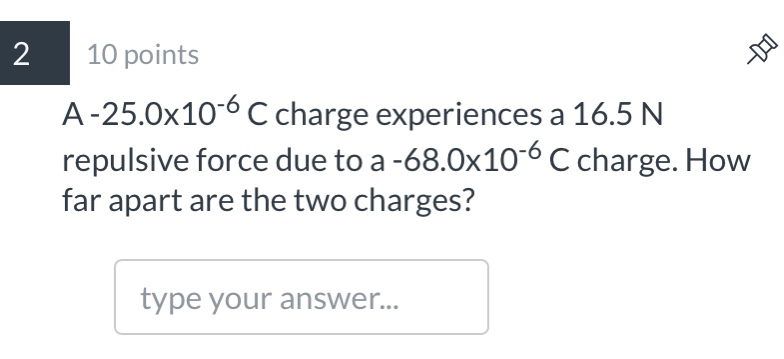 A -25.0x10^-6 C charge experiences a 16.5 N repulsive force due to a -68.0x10^-6 C charge. How far apart are the two charges?