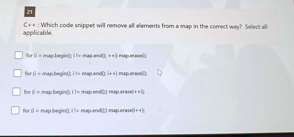 21 C++: Which code snippet will remove all elements from a map in the ...