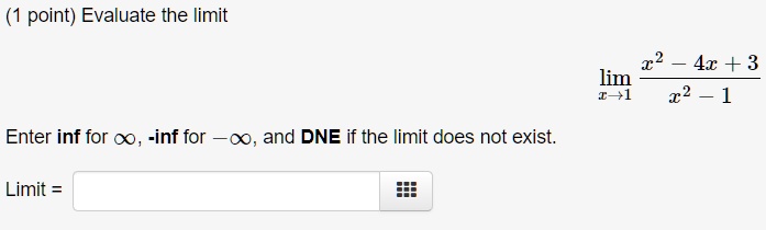 (1 point) Evaluate the limit

limx → 1(x^2 - 4x + 3)/(x^2 - 1)

Enter inf for ∞, -inf for -∞, and DNE if the limit does not exist.
Limit =