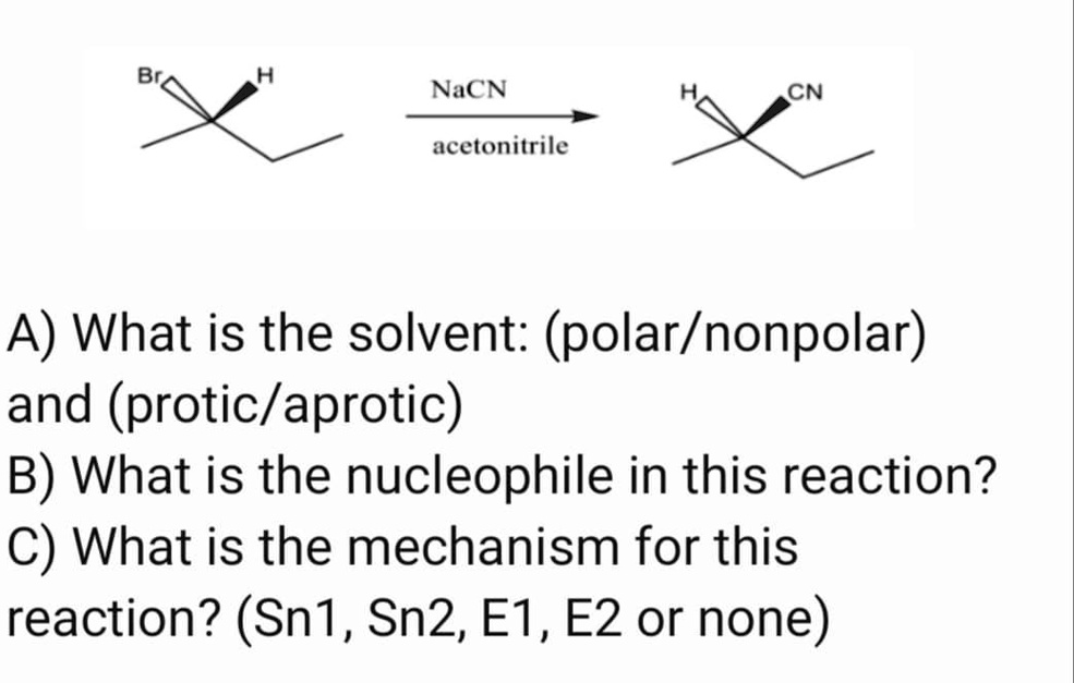 SOLVED Br NaCN CN acetonitrile A) What is the solvent (polar/nonpolar) and (protic/aprotic)? B