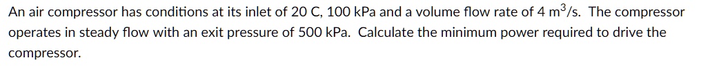 SOLVED: An air compressor has conditions at its inlet of 20Â°C, 100 kPa ...