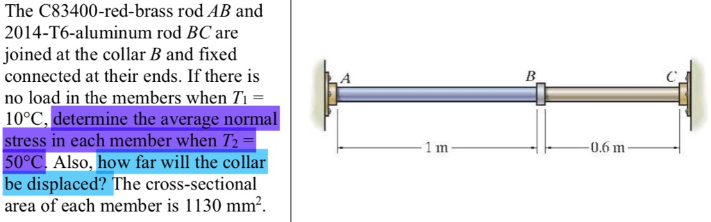 The C83400-red-brass rod AB and 2014-T6-aluminum rod BC are joined at the collar B and fixed connected at their ends. If there is no load in the members when T1 = 10°C, determine the average normal stress in each member when T2 = 50°C. Also, how far will the collar be displaced? The cross-sectional area of each member is 1130 mm².