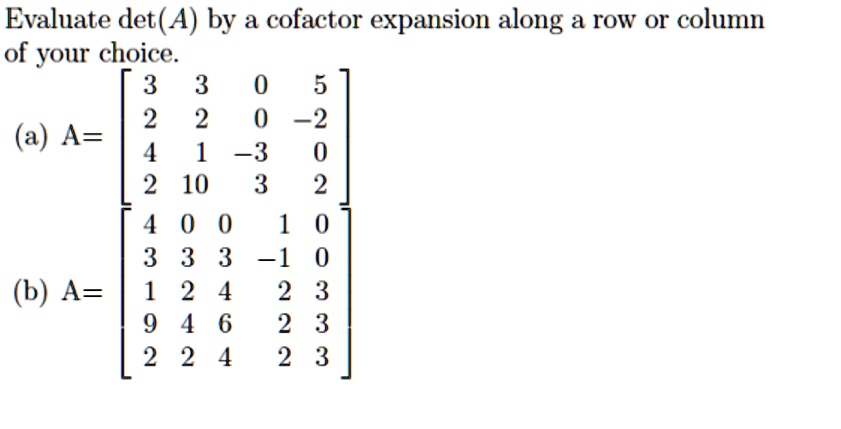 SOLVED: Evaluate det( A) by a cofactor expansion along a rOW Or column ...