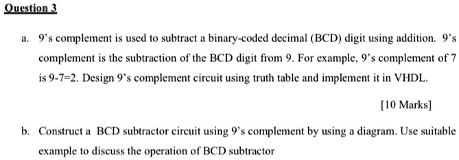 Question 3 a. 9's complement is used to subtract a binary-coded decimal ...