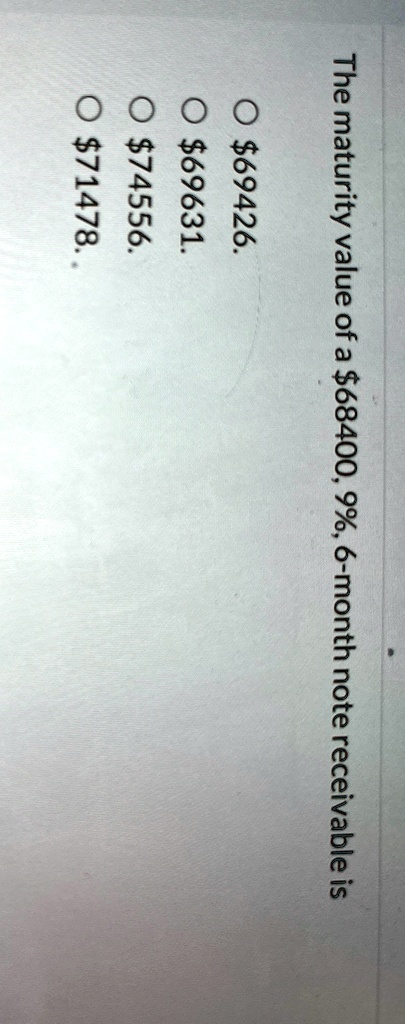 the maturity value of a 68400 9 6 month note receivable is 69426 69631 74556 71478 72474
