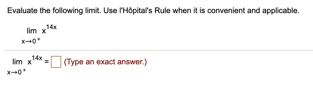 Evaluate the following limit. Use l'Hôpital's Rule when it is convenient and applicable.

lim x^14x
x?0+

lim x^14x =
x?0+
(Type an exact answer.)