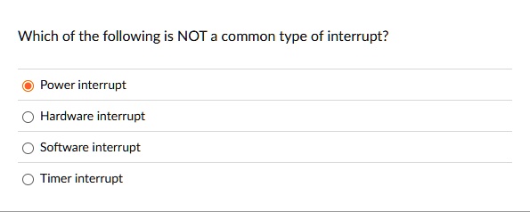 which of the following is not a common type of interrupt power interrupt hardware interrupt software interrupt timer interrupt 31622