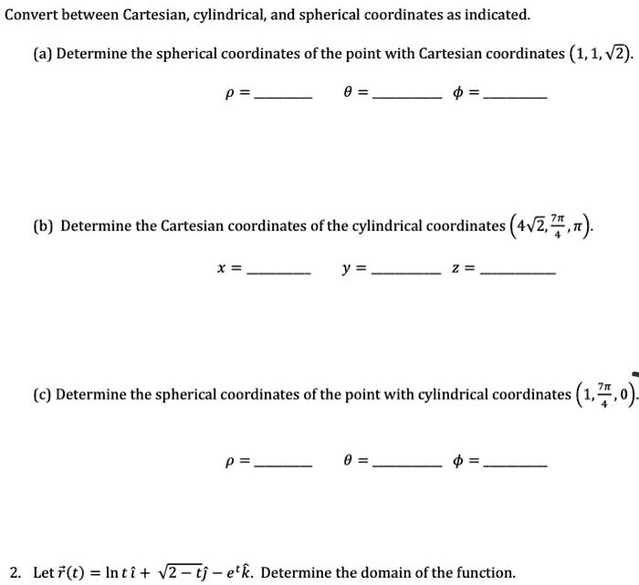 SOLVED Convert between Cartesian, cylindrical, and spherical coordinates as indicated. (a