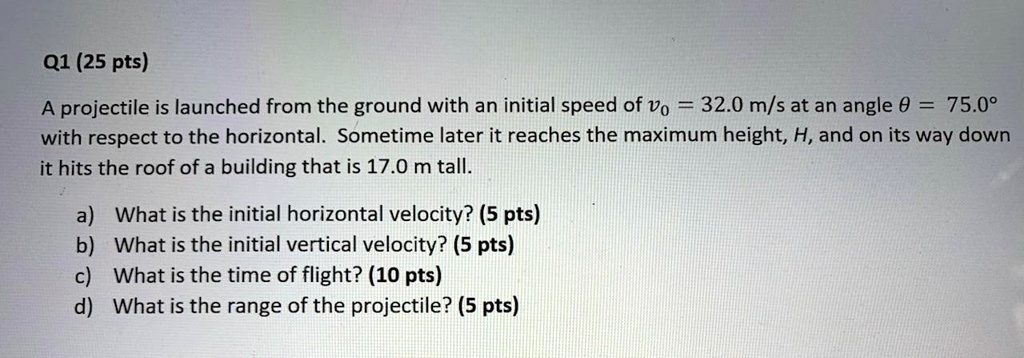 Q1 (25 pts) A projectile is launched from the ground with an initial ...