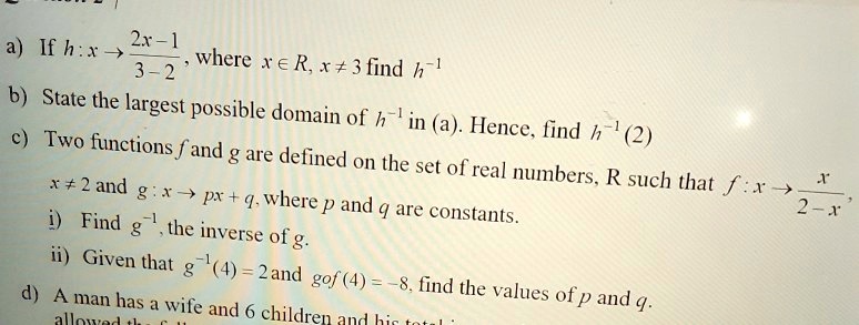 Solved If H X 2r 1 3 2 Where 1a Rx 3 Find H 1 6 State The Largest Possible Domain Of H In A Hence Find H 1 Two Functions 2 And G Are Defined On