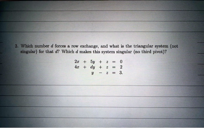 3. Which number d forces a row exchange, and what is the triangular ...