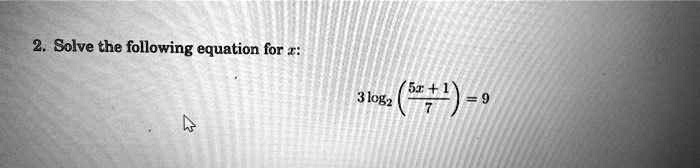 Solve the following equation for x:

3 log2 ( (5x + 1) / 7 ) = 9