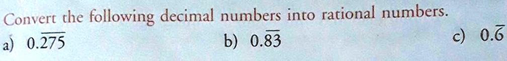 Convert the following decimal numbers into rational numbers.) 0.275) 0.83) 0.6