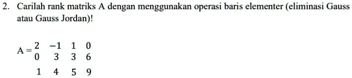 SOLVED: Carilah rank matriks A dengan menggunakan operasi baris ...