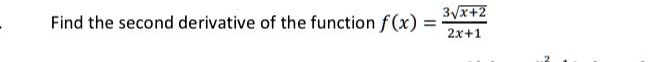 Find the second derivative of the function f(x) = frac3sqrtx+22x+1