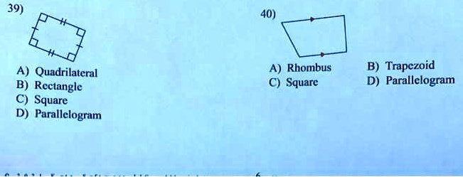 39)
A) Quadrilateral
B) Rectangle
C) Square
D) Parallelogram
40)
A) Rhombus
C) Square
B) Trapezoid
D) Parallelogram