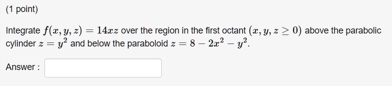 Integrate f(x,y,z) = 14xz over the region in the first octant (x, y, z ...