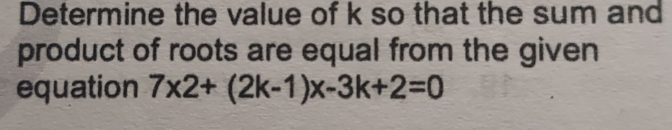 Determine the value of k so that the sum and product of roots are equal from the given equation 7x^2+ (2k-1)x-3k+2=0