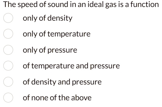 [GET ANSWER] The speed of sound in an ideal gas is a function only of ...