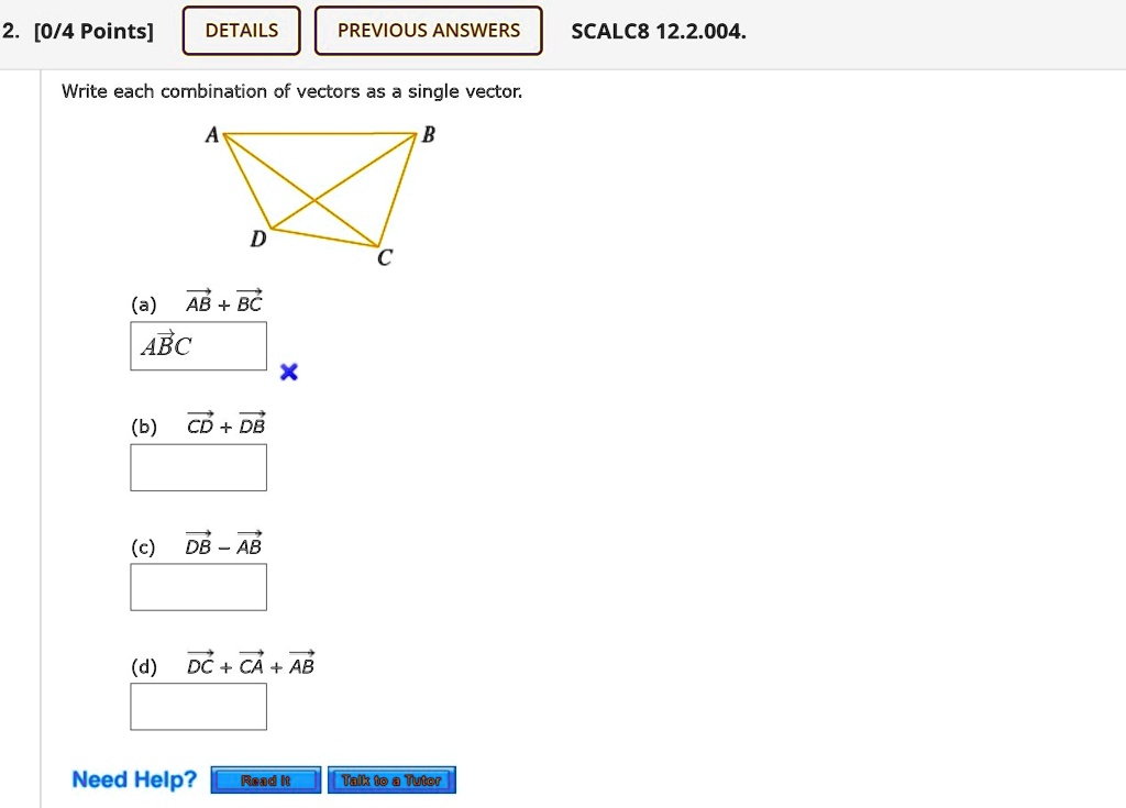 Solved 0 4 Points Details Previous Answers Scalc8 12 2 004 Write Each Combination Of Vectors As A Single Vector A Ab Abc B Cd Db C Db Ab D Dc