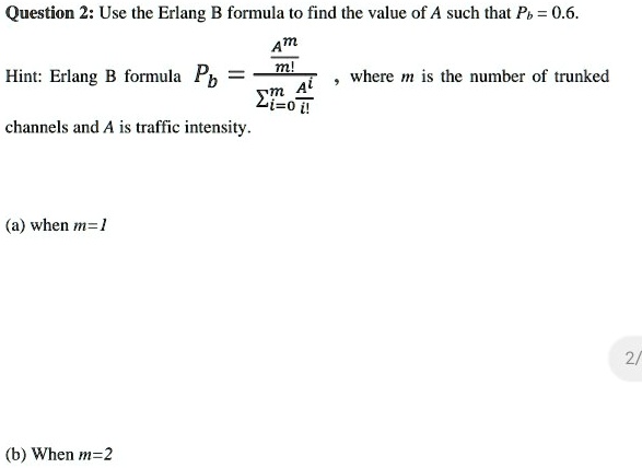 SOLVED: Question 2: Use The Erlang B Formula To Find The Value Of A ...