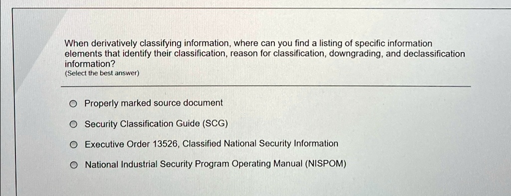 SOLVED: When derivatively classifying information, where can you find a ...