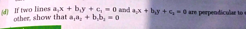 If two lines a1x + b1y + c1 = 0 and a2x + b2y + c2 = 0 are perpendicular to each other, show that a1a2 + b1b2 = 0