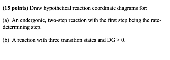 Solved 15 Points Draw Hypothetical Reaction Coordinate Diagrams For An Endergonic Two Step