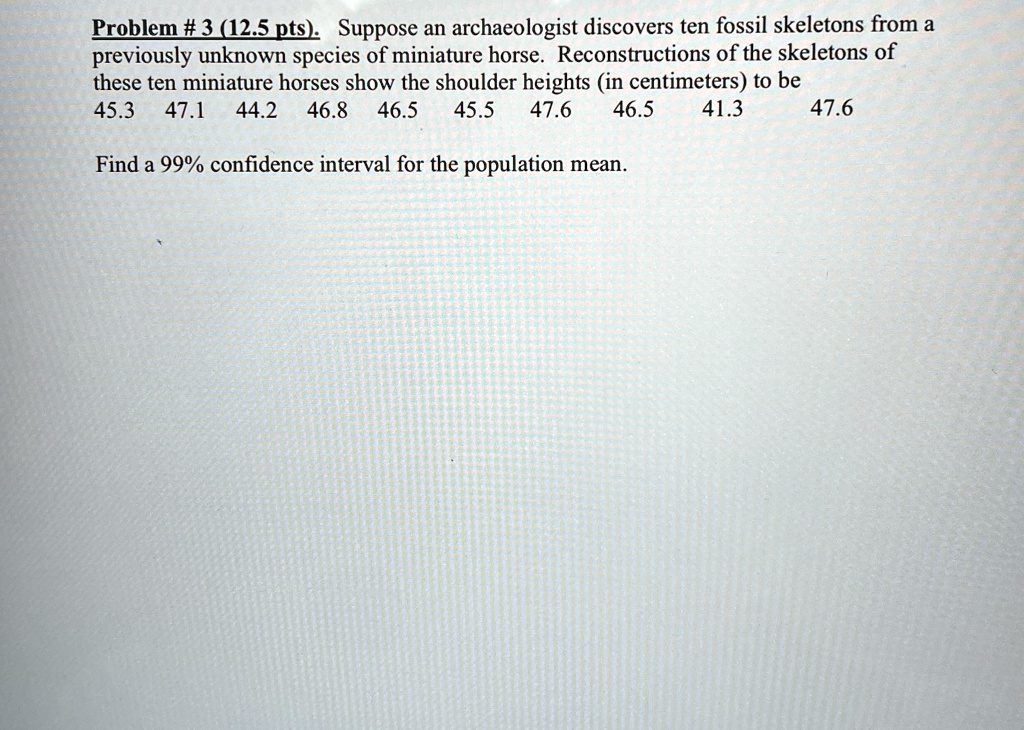 problem 3 125 pts suppose an archaeologist discovers ten fossil skeletons from a previously unknown species of miniature horse reconstructions of the skeletons of these ten miniature horses  00729