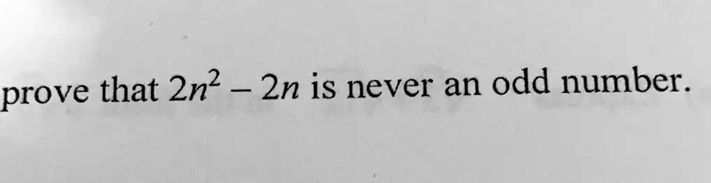 prove that 2n^2 - 2n is never an odd number.