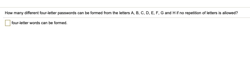 How many different four-letter passwords can be formed from the letters A, B, C, D, E, F, G and H if no repetition of letters is allowed?
four-letter words can be formed.