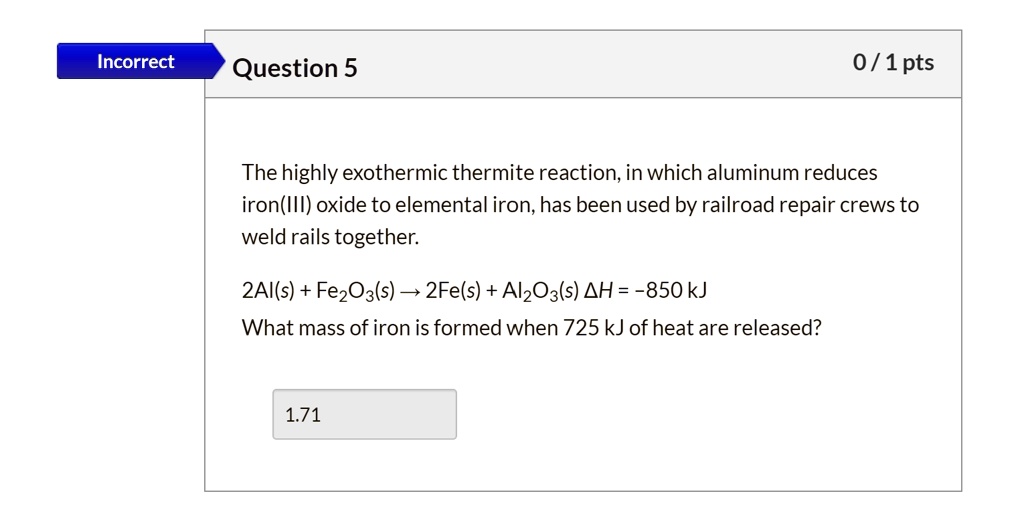 SOLVED:Incorrect Question 5 0/ 1pts The highly exothermic thermite ...