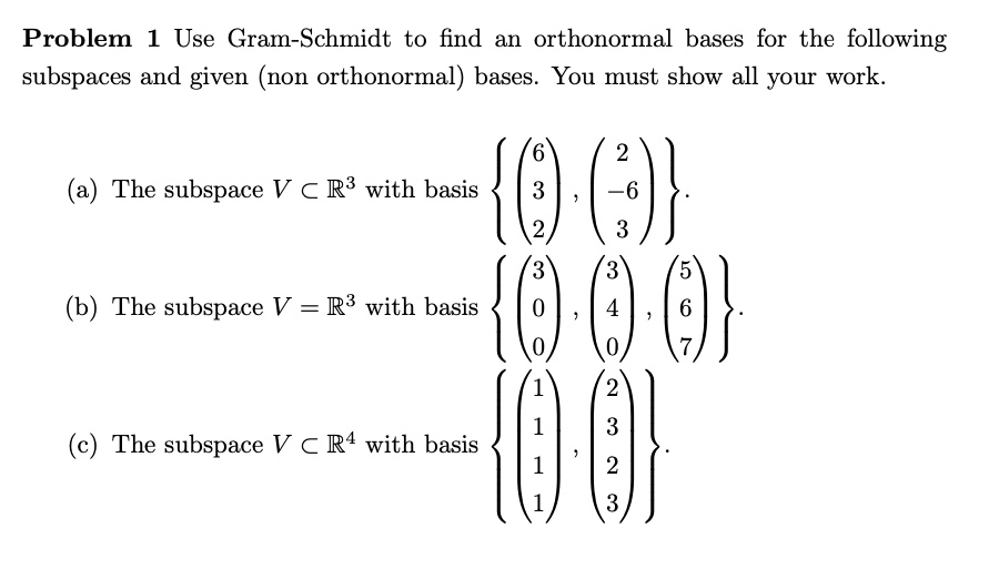 Solved Problem Use Gram Schmidt To Find An Orthonormal Bases For The Following Subspaces And Given Non Orthonormal Bases You Must Show All Your Work The Subspace V A R3 With Basis The Subspace
