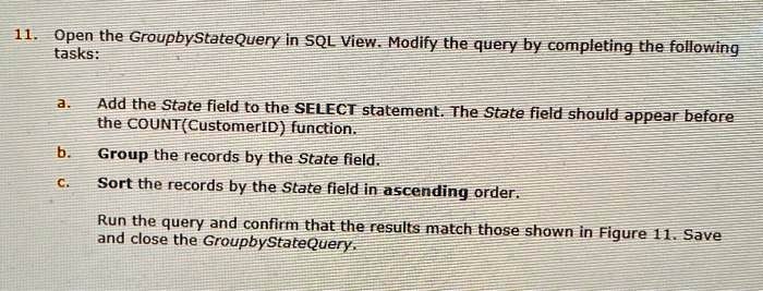 11. Open the GroupbyStateQuery in SQL View. Modify the query by ...