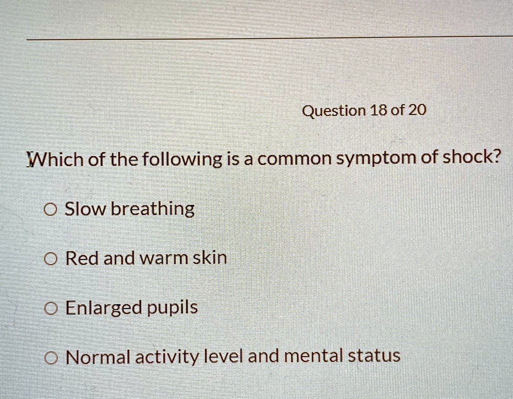 SOLVED Question 18 of 20 Which of the following is a common symptom of shock? Slow breathing