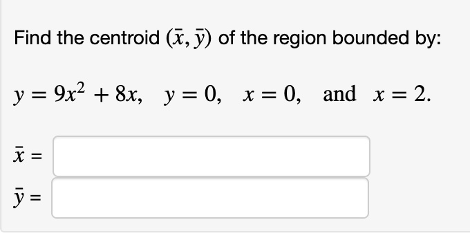 Solved Find The Centroid X Y Of The Region Bounded By Y 9x2 8x