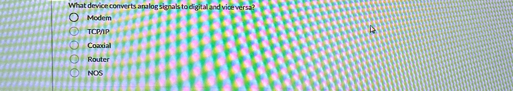 what device converts analog signals to digital and vice versa o modem o tcpip o coaxial o router o nos 01586