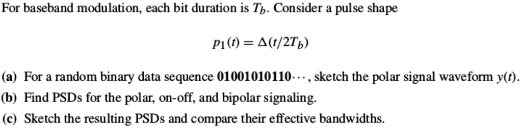 For Baseband Modulation, Each Bit Duration Is Tb. Consider A Pulse ...