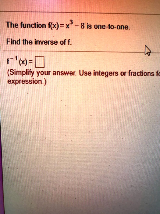 The function f(x)=x^3-8 is one-to-one.
Find the inverse of f.
f^-1(x)=
(Simplify your answer. Use integers or fractions for any numbers in the expression.)