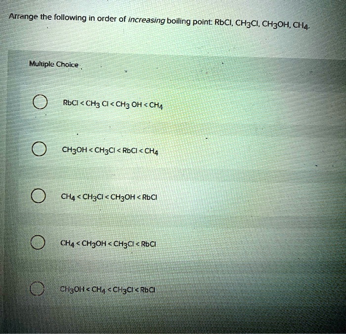 Solved Arrange The Following In Order Of Increasing Boiling Point Rbcl Ch3cl Ch3oh Ch4 8952