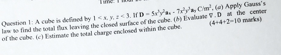 question 1 a cube is defined by d5x3y2ax 7x2y3aycm2agrad1 if d5x3y2ax 7x2y3aycm2a apply gausss law to find the total flux leaving the closed surface of the cube b evaluate grad d at the cent 54397