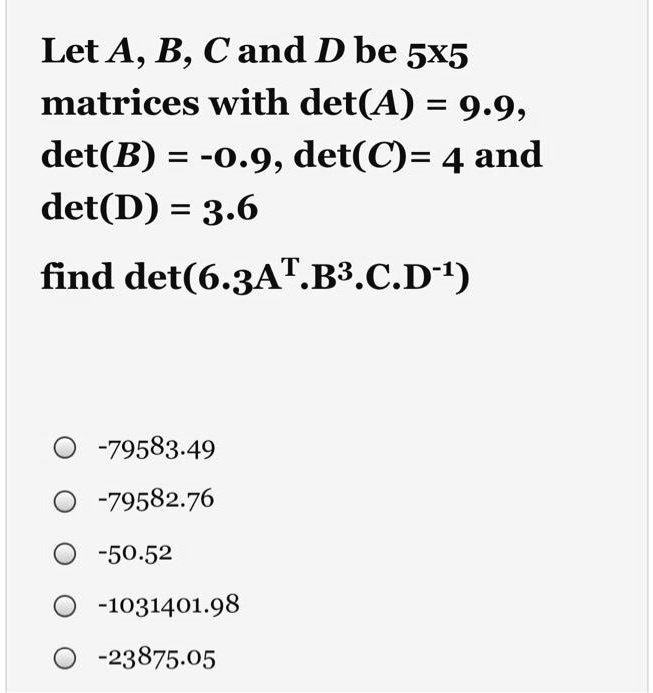 Let A B C And D Be 5x5 Matrices With Det A 9 9 … Solvedlib