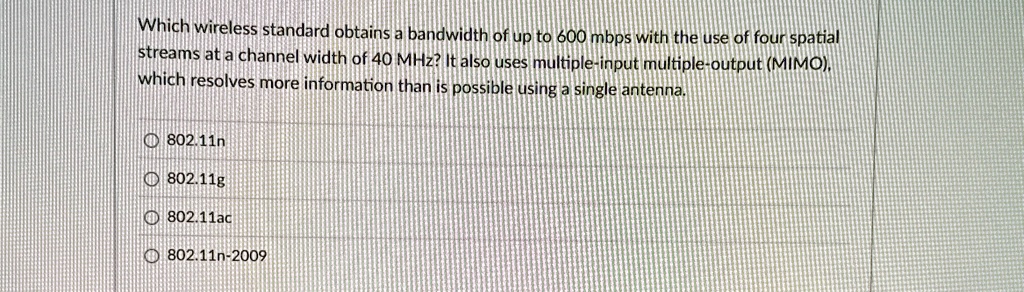 which wireless standard obtains a bandwidth of up to 600 mbps with the use of four spatial streams at a channel width of 40 mhz it also uses multiple input multiple output mimo which resolve 44459