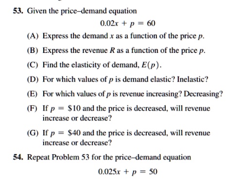 Solved 53 Given The Price Demand Equation 0 02r P Express The Demand Function Of The Price P Express The Revenue R As Function Of The Price P Find The Elasticity Of Demand E P