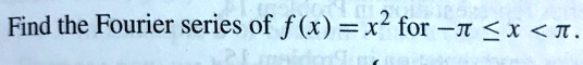 Find the Fourier series of f(x) = x^2 for -? ? x < ?.