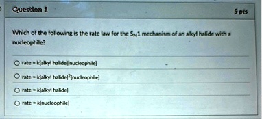 question 1 5 pts which of the following is the rate law for the sn1 mechanism of an alkyl halide with a nucleophile o rate kalkyl halidenucleophile o rate kalkyl halide2nucleophile o rate k 14282