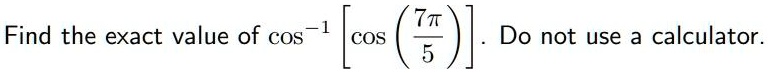 Find the exact value of cos^-1left[cosleft(frac7pi5ight)ight]. Do not use a calculator.