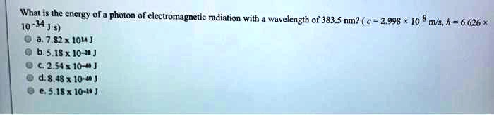 What is the energy of a photon of electromagnetic radiation with a wavelength of 383.5 nm? ( c = 2.998 × 10^8 m/s, h = 6.626 × 10^-34 J·s)
a. 7.82 x 10^14 J
b. 5.18 x 10^-28 J
c. 2.54 x 10^-40 J
d. 8.48 x 10^-40 J
e. 5.18 x 10^-19 J
