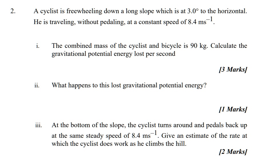 A cyclist is freewheeling down a long slope which is at 3.08 to the